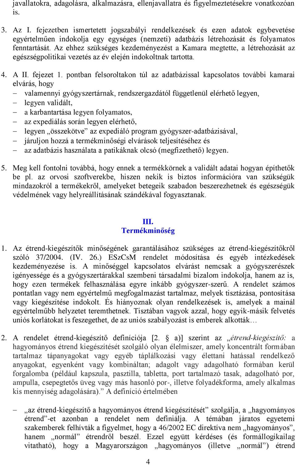 Az ehhez szükséges kezdeményezést a Kamara megtette, a létrehozását az egészségpolitikai vezetés az év elején indokoltnak tartotta. 4. A II. fejezet 1.