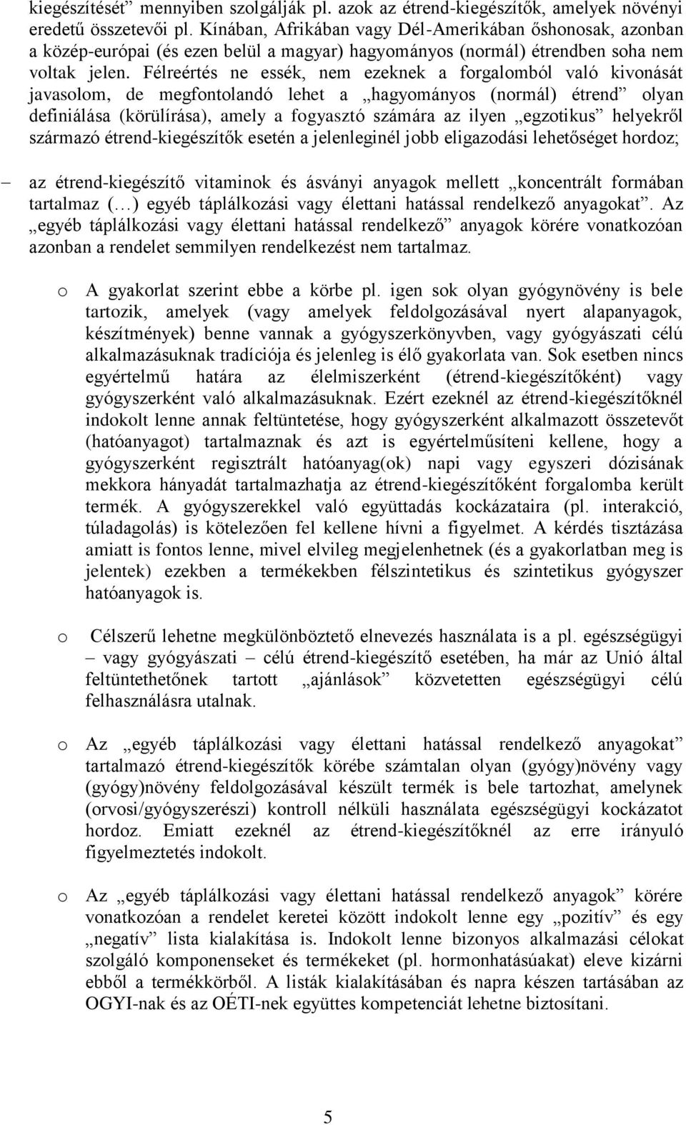 Félreértés ne essék, nem ezeknek a forgalomból való kivonását javasolom, de megfontolandó lehet a hagyományos (normál) étrend olyan definiálása (körülírása), amely a fogyasztó számára az ilyen