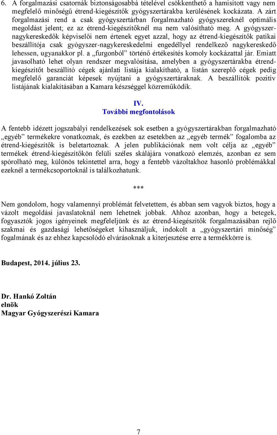 A gyógyszernagykereskedők képviselői nem értenek egyet azzal, hogy az étrend-kiegészítők patikai beszállítója csak gyógyszer-nagykereskedelmi engedéllyel rendelkező nagykereskedő lehessen, ugyanakkor