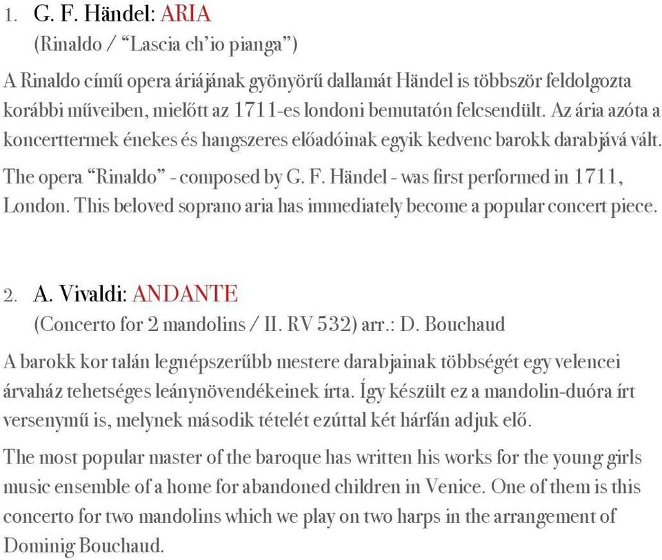 Az ária azóta a koncerttermek énekes és hangszeres előadóinak egyik kedvenc barokk darabjává vált. The opera Rinaldo - composed by G. F. Händel - was first performed in 1711, London.