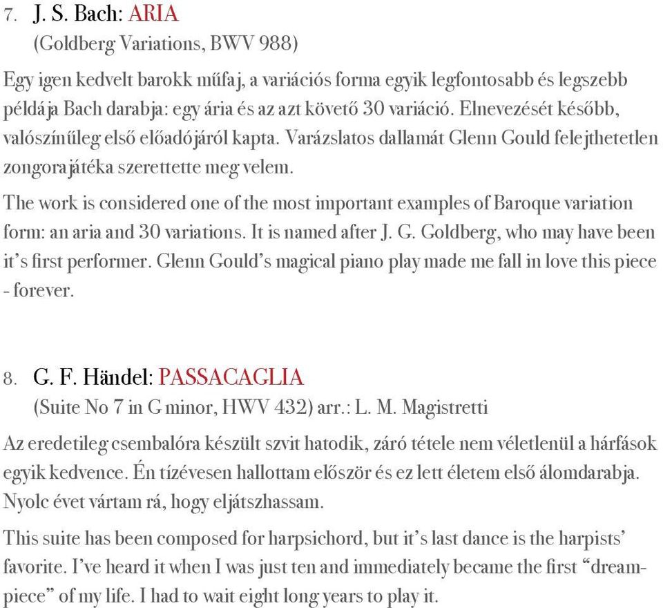 The work is considered one of the most important examples of Baroque variation form: an aria and 30 variations. It is named after J. G. Goldberg, who may have been it s first performer.