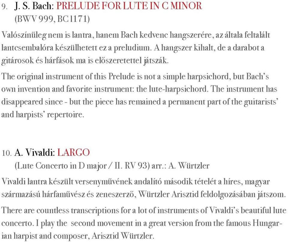 The original instrument of this Prelude is not a simple harpsichord, but Bach s own invention and favorite instrument: the lute-harpsichord.