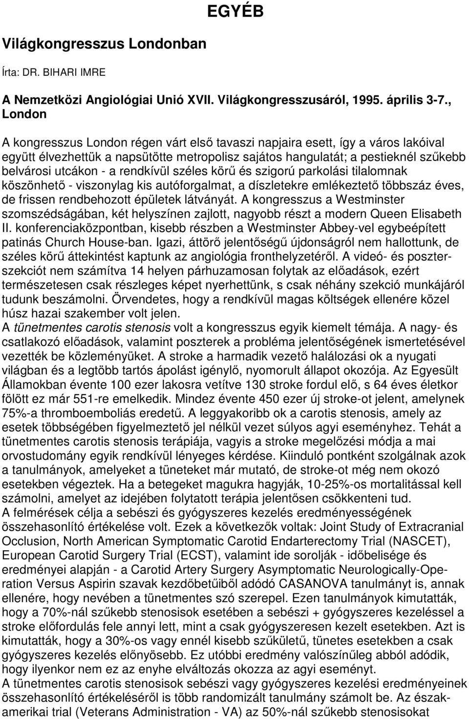 rendkívül széles körő és szigorú parkolási tilalomnak köszönhetı - viszonylag kis autóforgalmat, a díszletekre emlékeztetı többszáz éves, de frissen rendbehozott épületek látványát.