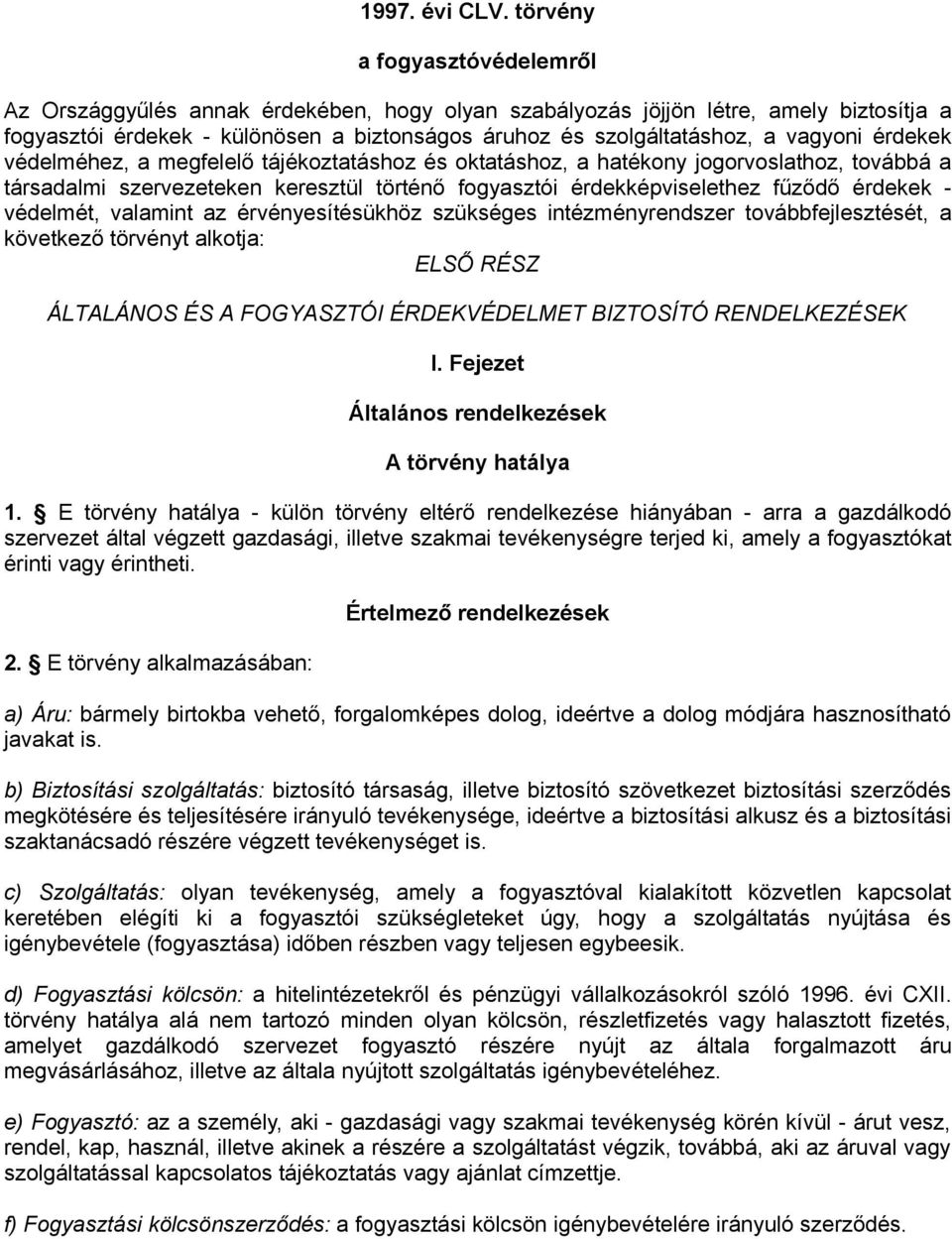 vagyoni érdekek védelméhez, a megfelelő tájékoztatáshoz és oktatáshoz, a hatékony jogorvoslathoz, továbbá a társadalmi szervezeteken keresztül történő fogyasztói érdekképviselethez fűződő érdekek -