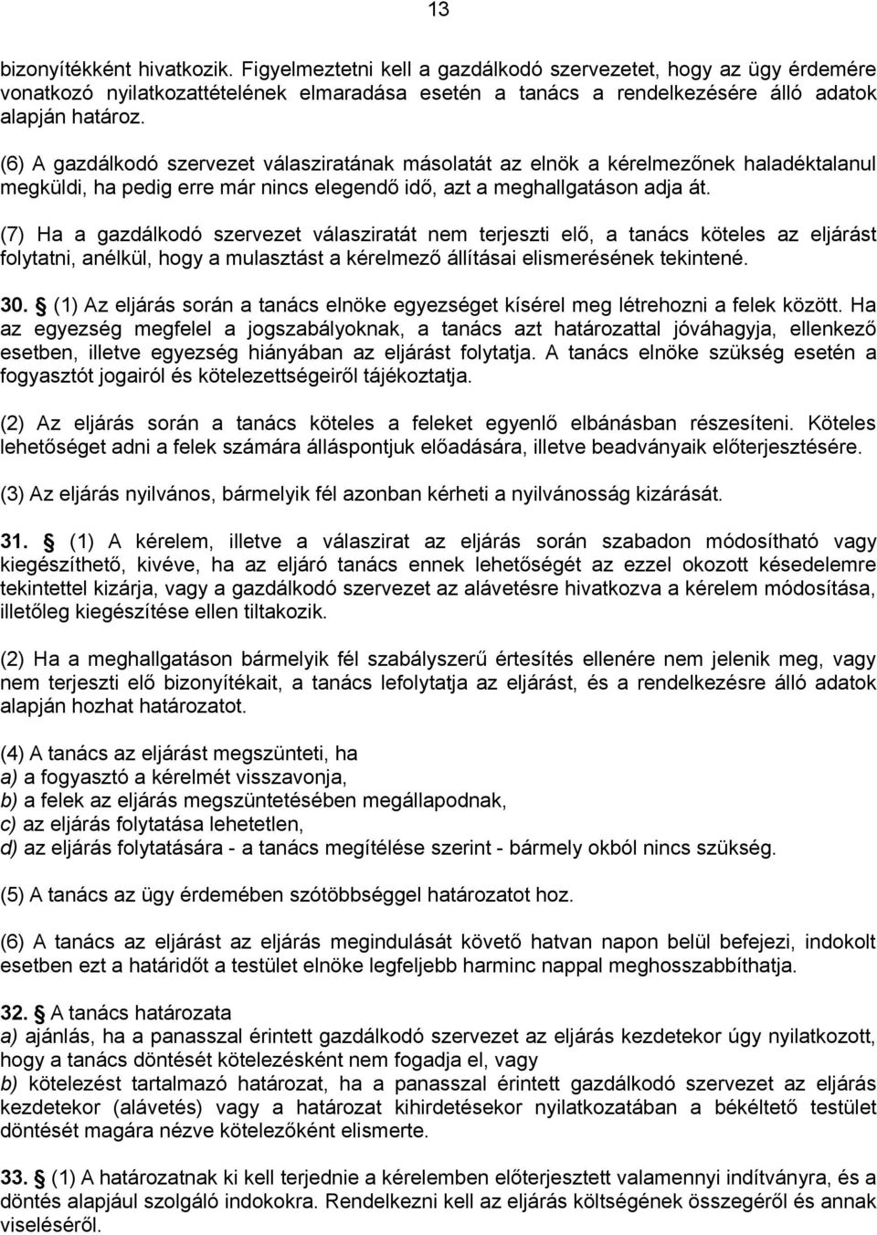 (7) Ha a gazdálkodó szervezet válasziratát nem terjeszti elő, a tanács köteles az eljárást folytatni, anélkül, hogy a mulasztást a kérelmező állításai elismerésének tekintené. 30.