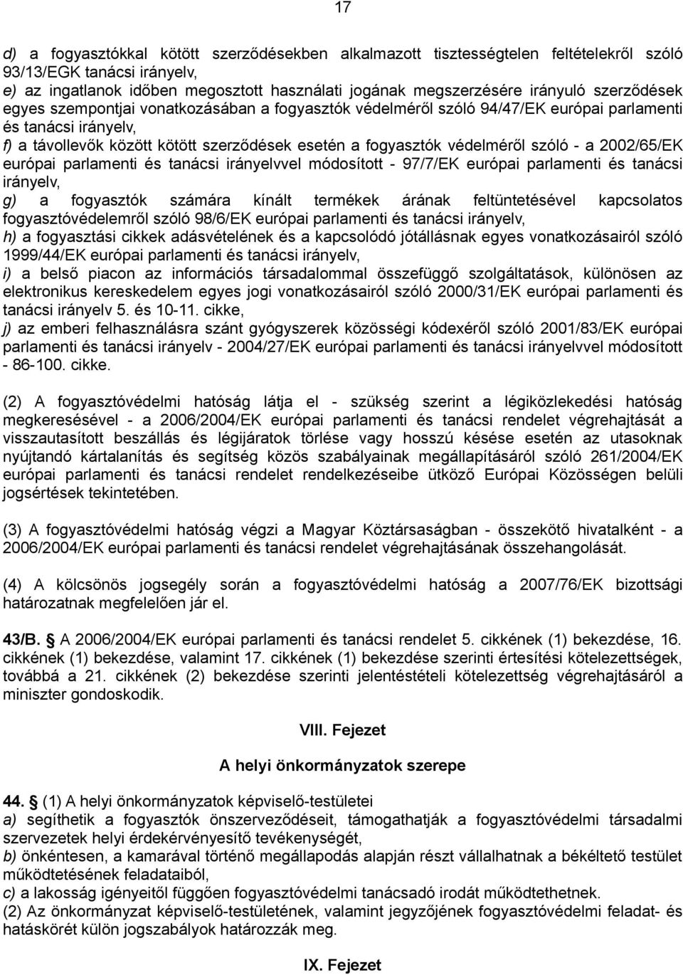 szóló - a 2002/65/EK európai parlamenti és tanácsi irányelvvel módosított - 97/7/EK európai parlamenti és tanácsi irányelv, g) a fogyasztók számára kínált termékek árának feltüntetésével kapcsolatos