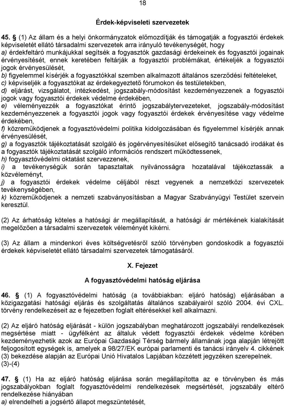 segítsék a fogyasztók gazdasági érdekeinek és fogyasztói jogainak érvényesítését, ennek keretében feltárják a fogyasztói problémákat, értékeljék a fogyasztói jogok érvényesülését, b) figyelemmel