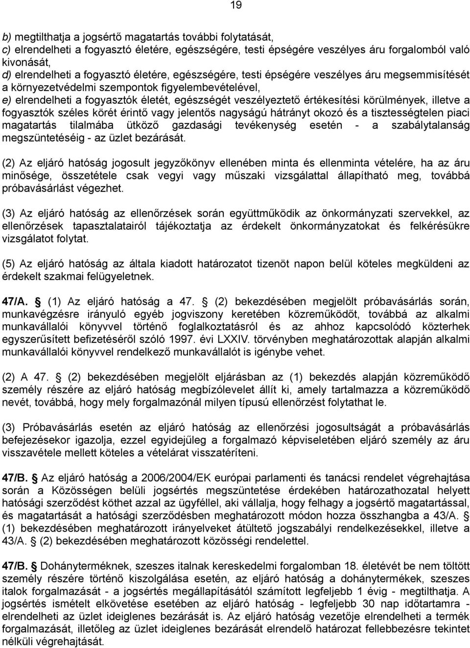 körülmények, illetve a fogyasztók széles körét érintő vagy jelentős nagyságú hátrányt okozó és a tisztességtelen piaci magatartás tilalmába ütköző gazdasági tevékenység esetén - a szabálytalanság