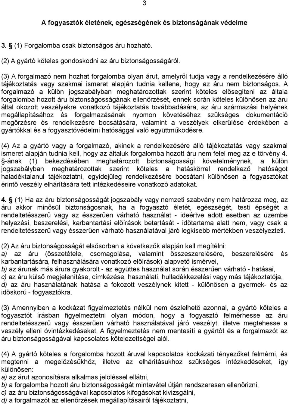 A forgalmazó a külön jogszabályban meghatározottak szerint köteles elősegíteni az általa forgalomba hozott áru biztonságosságának ellenőrzését, ennek során köteles különösen az áru által okozott