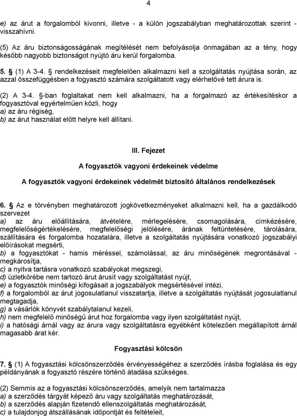 rendelkezéseit megfelelően alkalmazni kell a szolgáltatás nyújtása során, az azzal összefüggésben a fogyasztó számára szolgáltatott vagy elérhetővé tett árura is. (2) A 3-4.