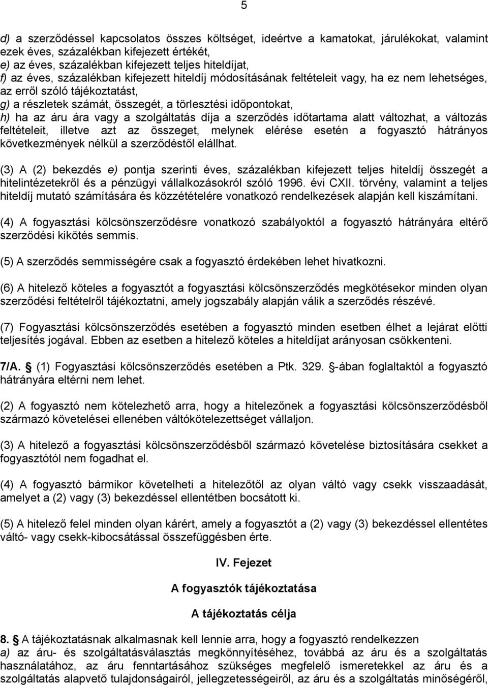 vagy a szolgáltatás díja a szerződés időtartama alatt változhat, a változás feltételeit, illetve azt az összeget, melynek elérése esetén a fogyasztó hátrányos következmények nélkül a szerződéstől