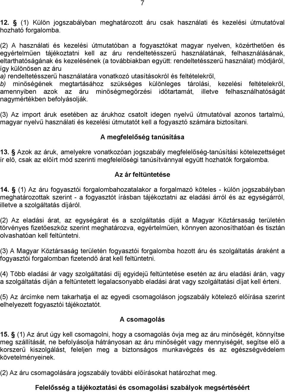 kezelésének (a továbbiakban együtt: rendeltetésszerű használat) módjáról, így különösen az áru a) rendeltetésszerű használatára vonatkozó utasításokról és feltételekről, b) minőségének megtartásához