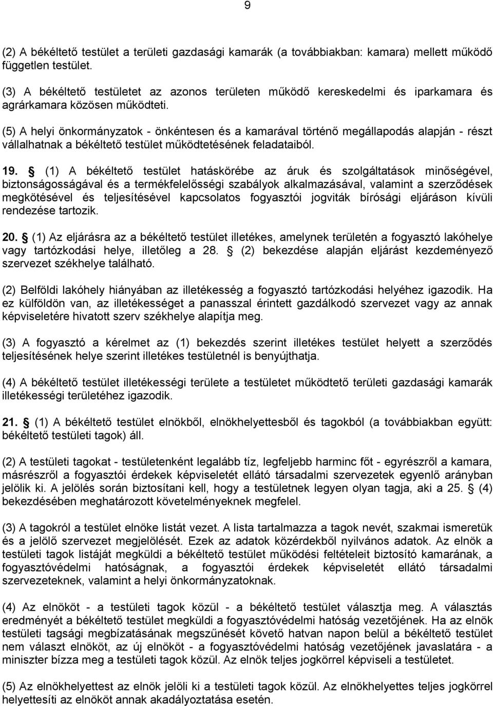 (5) A helyi önkormányzatok - önkéntesen és a kamarával történő megállapodás alapján - részt vállalhatnak a békéltető testület működtetésének feladataiból. 19.