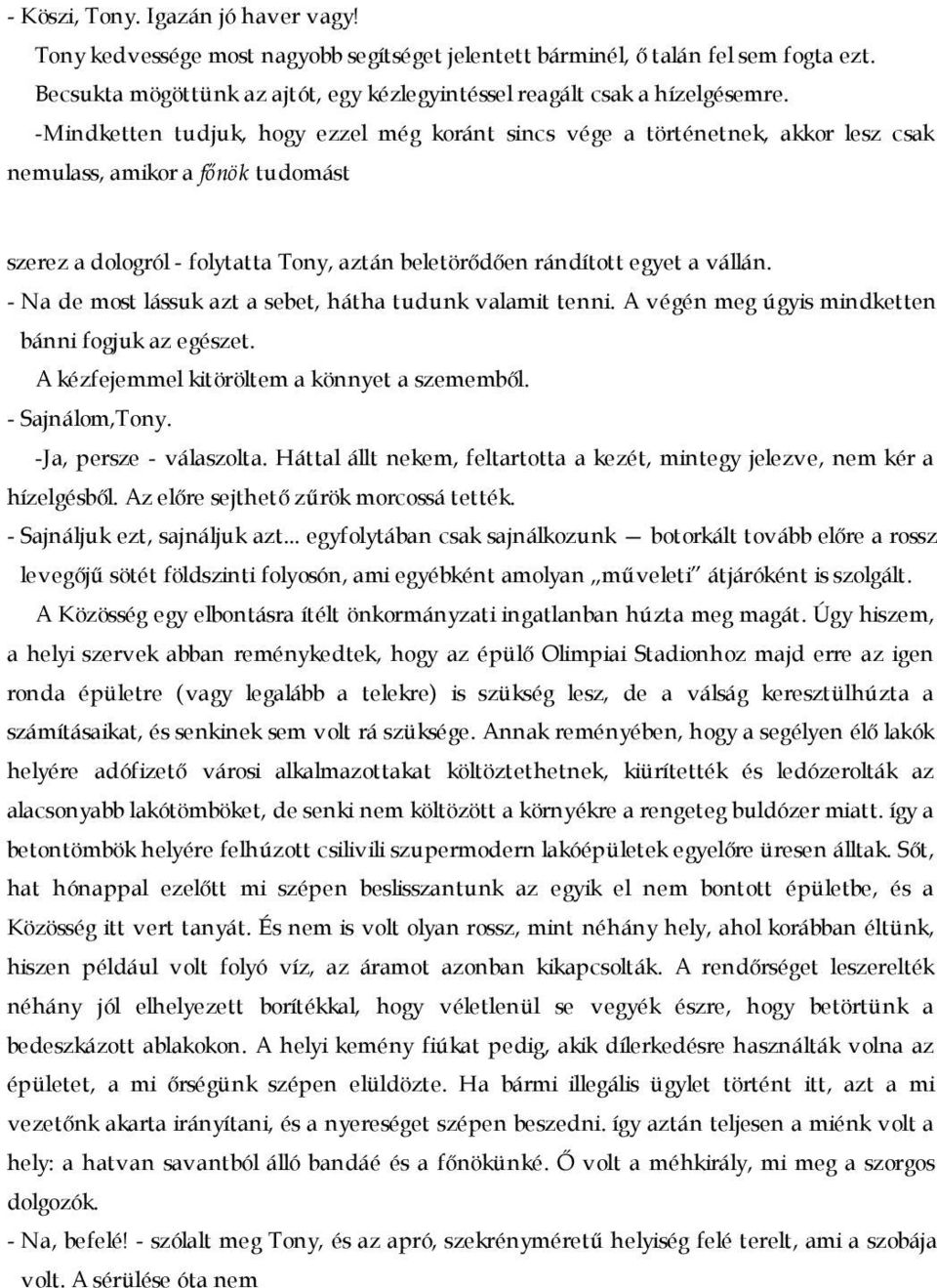 -Mindketten tudjuk, hogy ezzel még koránt sincs vége a történetnek, akkor lesz csak nemulass, amikor a főnök tudomást szerez a dologról - folytatta Tony, aztán beletörődően rándított egyet a vállán.