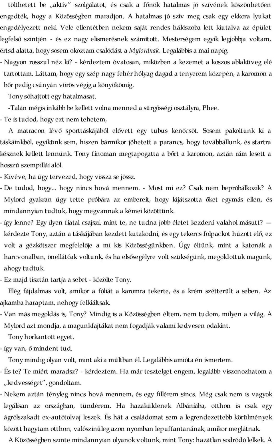 Mesterségem egyik legjobbja voltam, értsd alatta, hogy sosem okoztam csalódást a Mylordnak. Legalábbis a mai napig. - Nagyon rosszul néz ki?