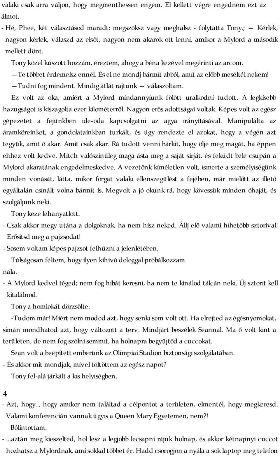 Te többet érdemelsz ennél. És el ne mondj bármit abból, amit az előbb meséltél nekem! Tudni fog mindent. Mindig átlát rajtunk válaszoltam.