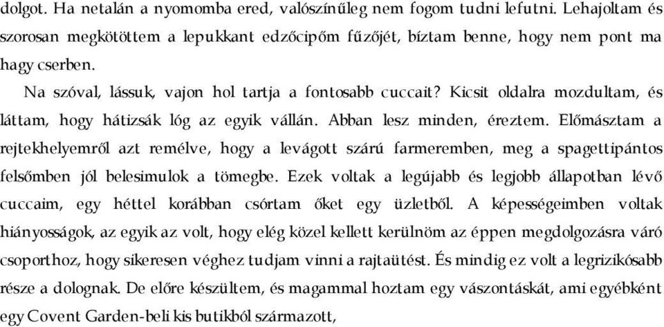 Előmásztam a rejtekhelyemről azt remélve, hogy a levágott szárú farmeremben, meg a spagettipántos felsőmben jól belesimulok a tömegbe.