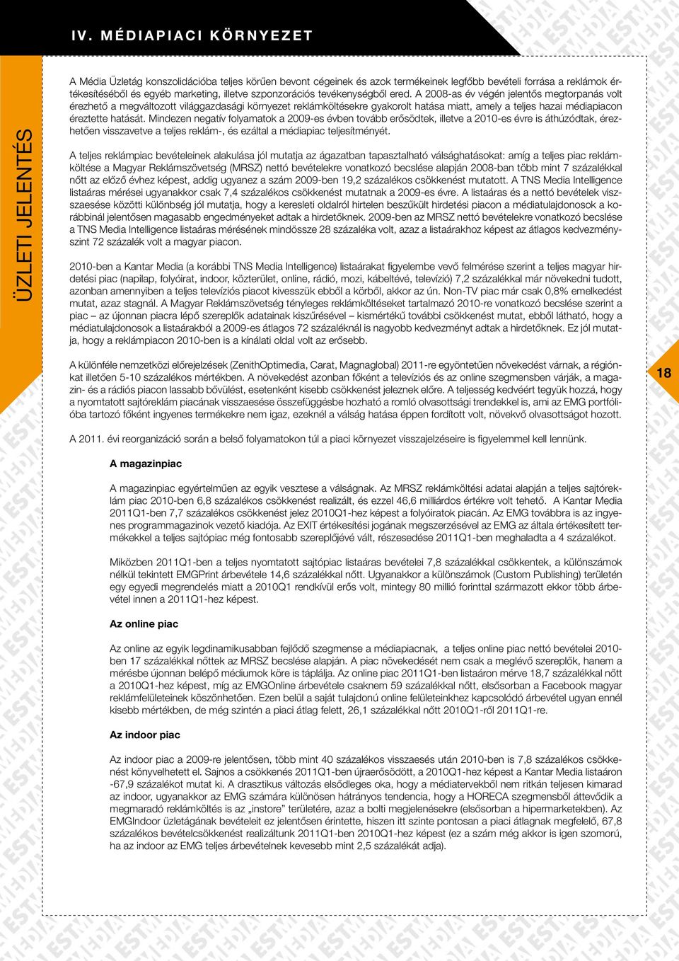 A 2008-as év végén jelentős megtorpanás volt érezhető a megváltozott világgazdasági környezet reklámköltésekre gyakorolt hatása miatt, amely a teljes hazai médiapiacon éreztette hatását.