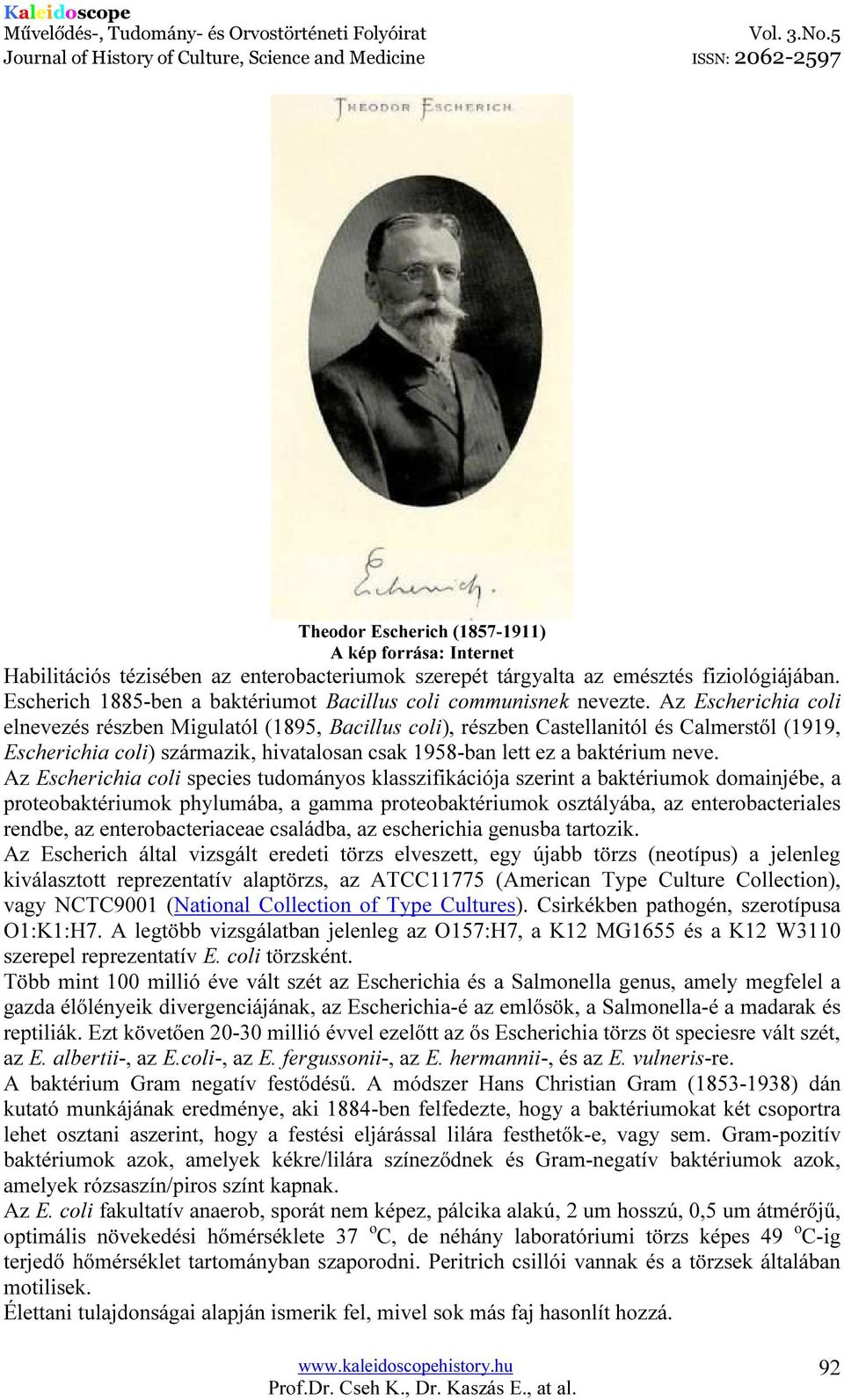 Az Escherichia coli elnevezés részben Migulatól (1895, Bacillus coli), részben Castellanitól és Calmerstől (1919, Escherichia coli) származik, hivatalosan csak 1958-ban lett ez a baktérium neve.