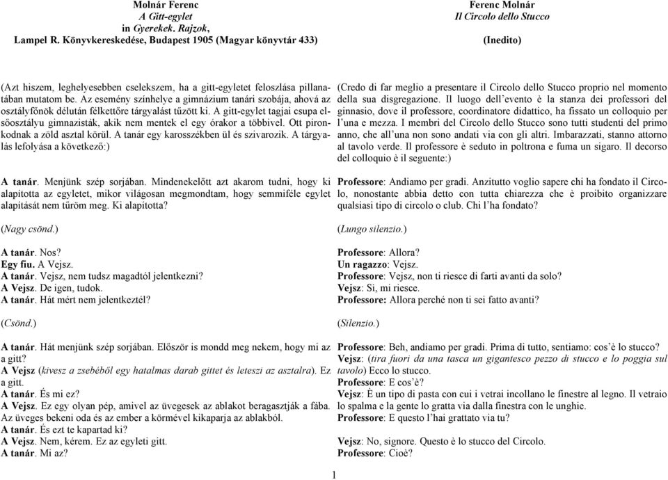 Az esemény színhelye a gimnázium tanári szobája, ahová az osztályfőnök délután félkettőre tárgyalást tűzött ki.