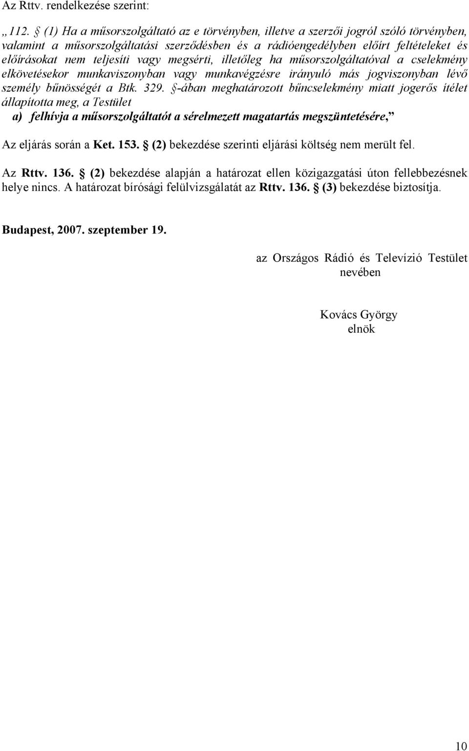vagy megsérti, illetőleg ha műsorszolgáltatóval a cselekmény elkövetésekor munkaviszonyban vagy munkavégzésre irányuló más jogviszonyban lévő személy bűnösségét a Btk. 329.
