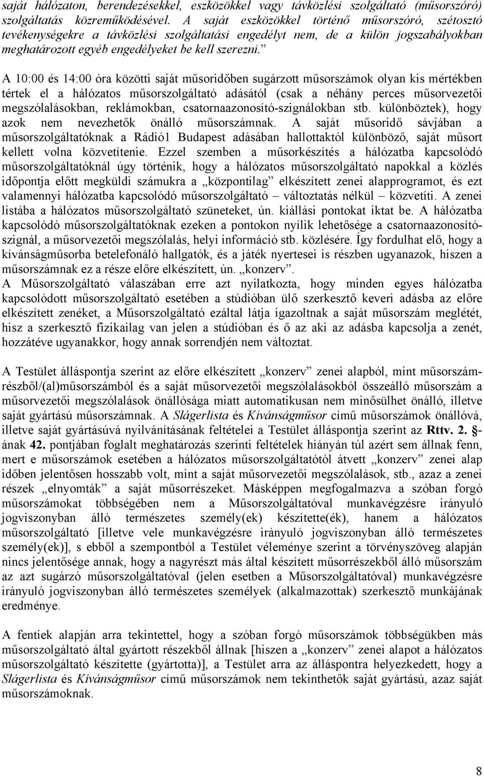 A 10:00 és 14:00 óra közötti saját műsoridőben sugárzott műsorszámok olyan kis mértékben tértek el a hálózatos műsorszolgáltató adásától (csak a néhány perces műsorvezetői megszólalásokban,