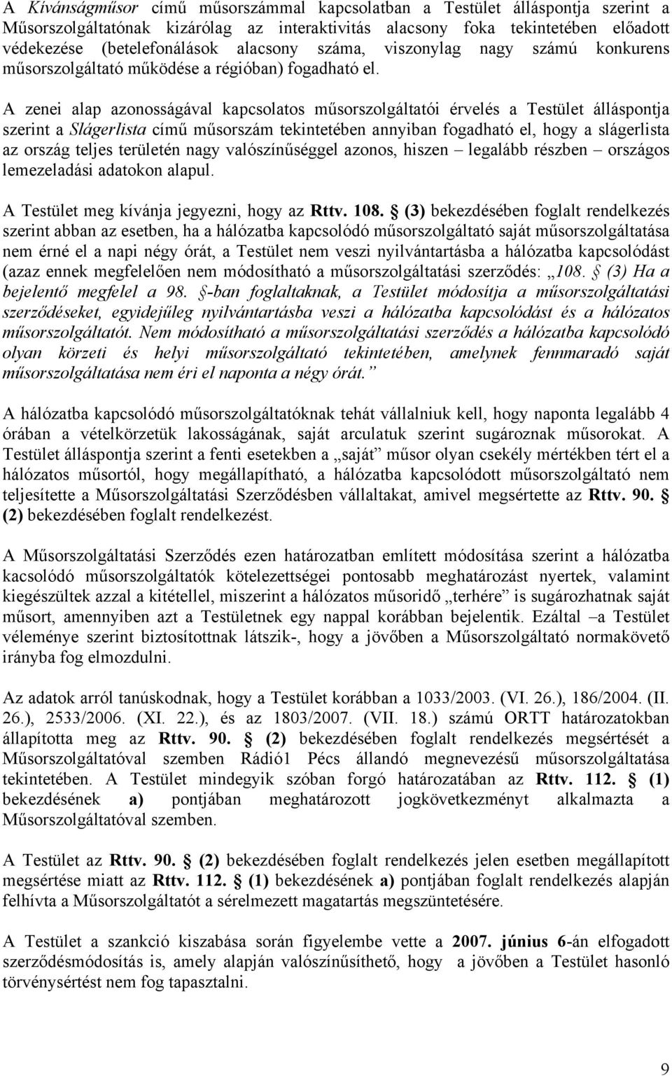 A zenei alap azonosságával kapcsolatos műsorszolgáltatói érvelés a Testület álláspontja szerint a Slágerlista című műsorszám tekintetében annyiban fogadható el, hogy a slágerlista az ország teljes