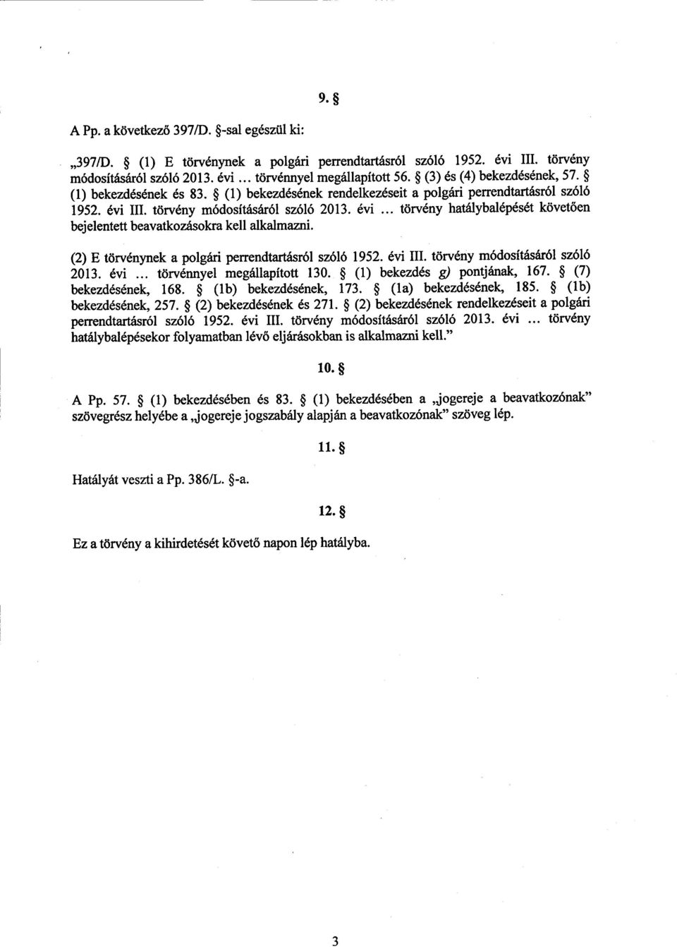 III. törvény módosításáról szóló 2013. évi... törvény hatálybalépését követően bejelentett beavatkozásokra kell alkalmazni. (2) E törvénynek a polgári perrendtartásról szóló 1952. évi III.