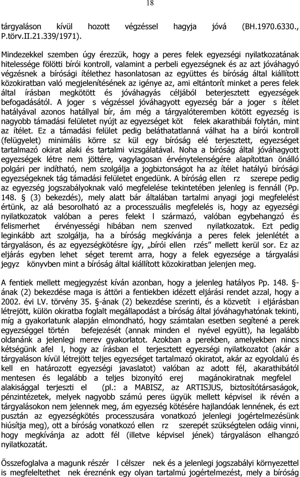 hasonlatosan az együttes és bíróság által kiállított közokiratban való megjelenítésének az igénye az, ami eltántorít minket a peres felek által írásban megkötött és jóváhagyás céljából beterjesztett