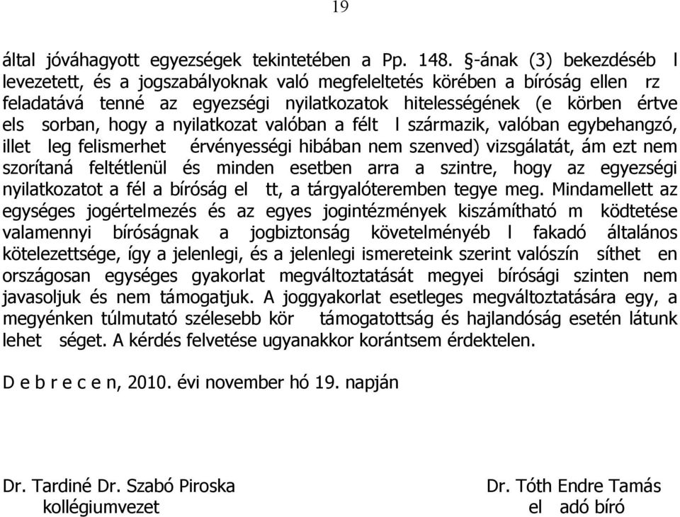 nyilatkozat valóban a félt l származik, valóban egybehangzó, illet leg felismerhet érvényességi hibában nem szenved) vizsgálatát, ám ezt nem szorítaná feltétlenül és minden esetben arra a szintre,