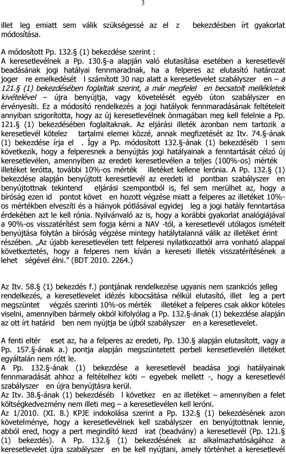 szabályszer en a 121. (1) bekezdésében foglaltak szerint, a már megfelel en becsatolt mellékletek kivételével újra benyújtja, vagy követelését egyéb úton szabályszer en érvényesíti.