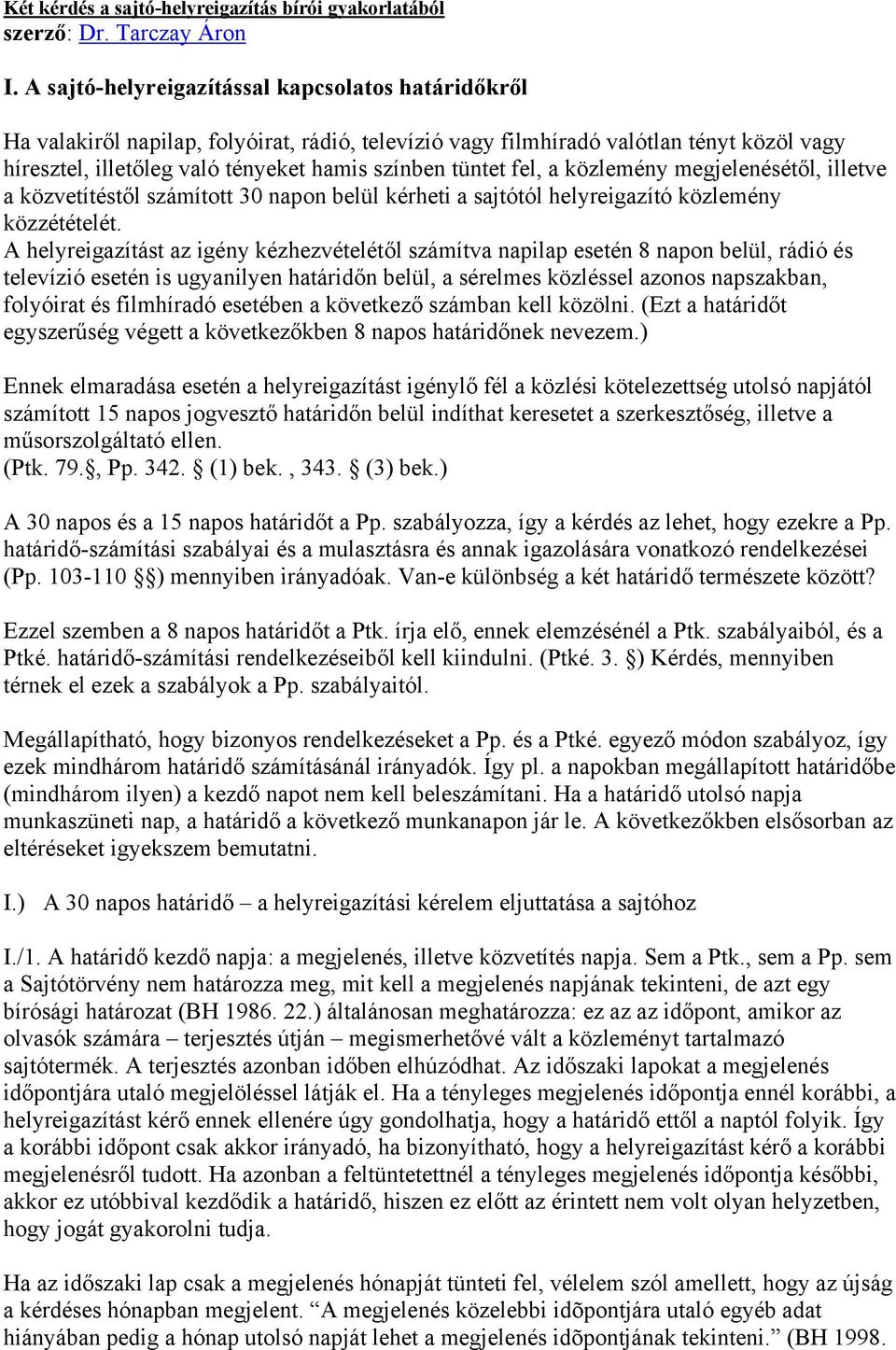 fel, a közlemény megjelenésétől, illetve a közvetítéstől számított 30 napon belül kérheti a sajtótól helyreigazító közlemény közzétételét.