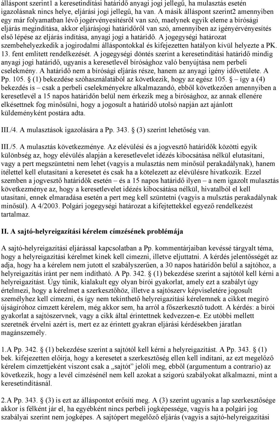 igényérvényesítés első lépése az eljárás indítása, anyagi jogi a határidő. A jogegységi határozat szembehelyezkedik a jogirodalmi álláspontokkal és kifejezetten hatályon kívül helyezte a PK. 13.