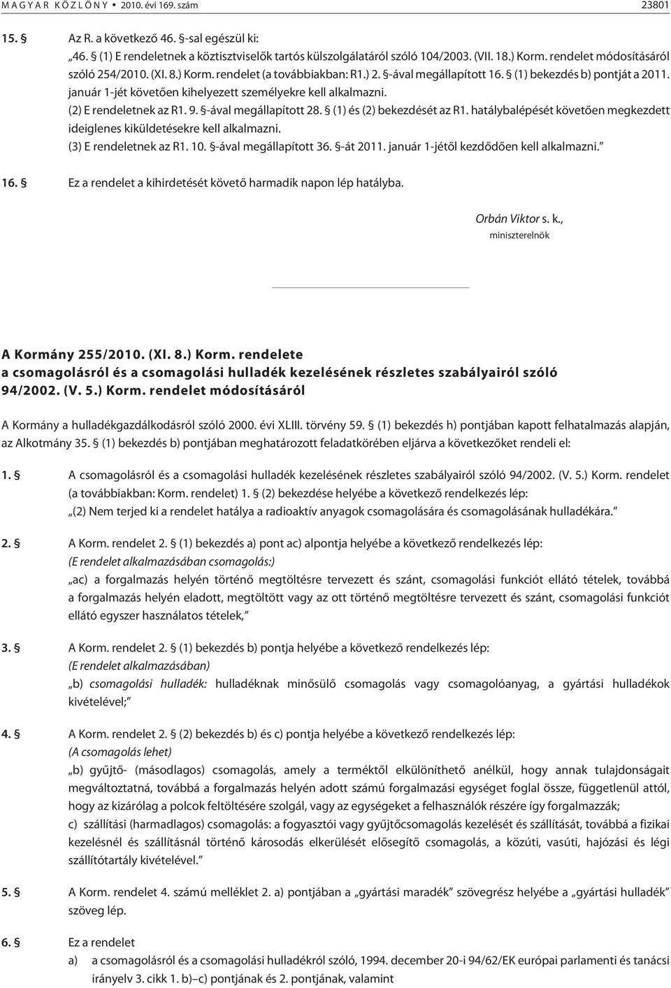 január 1-jét követõen kihelyezett személyekre kell alkalmazni. (2) E rendeletnek az R1. 9. -ával megállapított 28. (1) és (2) bekezdését az R1.