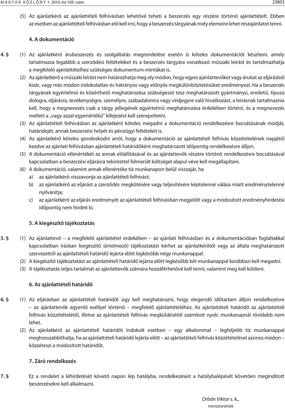 (1) Az ajánlatkérõ árubeszerzés és szolgáltatás megrendelése esetén is köteles dokumentációt készíteni, amely tartalmazza legalább a szerzõdési feltételeket és a beszerzés tárgyára vonatkozó mûszaki