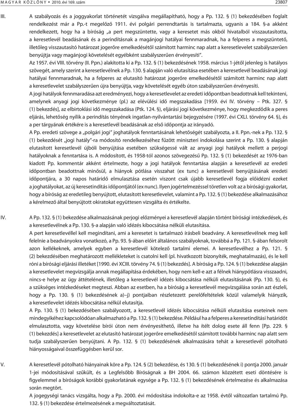 -a akként rendelkezett, hogy ha a bíróság a pert megszüntette, vagy a keresetet más okból hivatalból visszautasította, a keresetlevél beadásának és a perindításnak a magánjogi hatályai fennmaradnak,