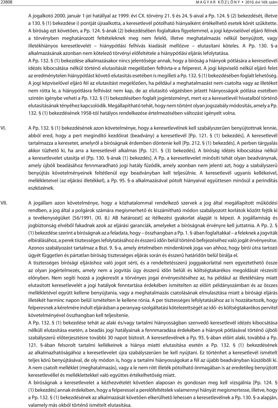 -ának (2) bekezdésében foglaltakra figyelemmel, a jogi képviselõvel eljáró félnek a törvényben meghatározott feltételeknek meg nem felelõ, illetve meghatalmazás nélkül benyújtott, vagy illetékhiányos