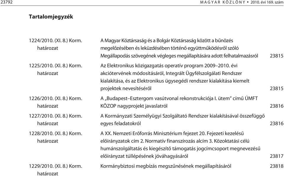 A Magyar Köztársaság és a Bolgár Köztársaság között a bûnözés megelõzésében és leküzdésében történõ együttmûködésrõl szóló Megállapodás szövegének végleges megállapítására adott felhatalmazásról