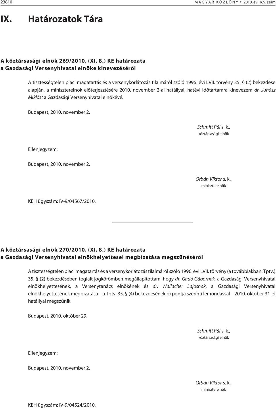 (2) bekezdése alapján, a miniszterelnök elõterjesztésére 2010. november 2-ai hatállyal, hatévi idõtartamra kinevezem dr. Juhász Miklóst a Gazdasági Versenyhivatal elnökévé. Budapest, 2010. november 2. Schmitt Pál s.