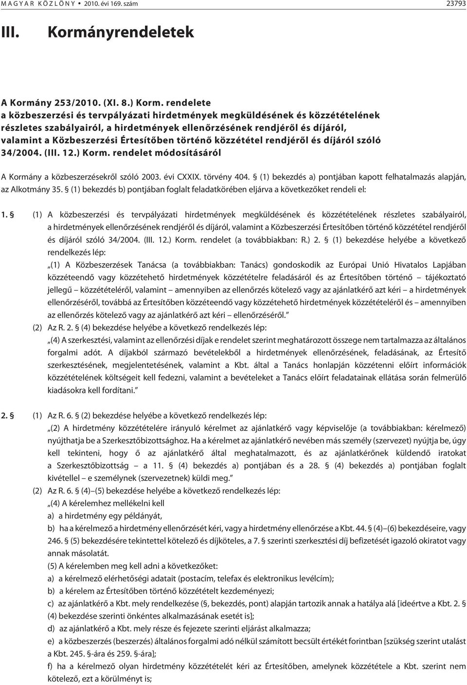 Értesítõben történõ közzététel rendjérõl és díjáról szóló 34/2004. (III. 12.) Korm. rendelet módosításáról A Kormány a közbeszerzésekrõl szóló 2003. évi CXXIX. törvény 404.