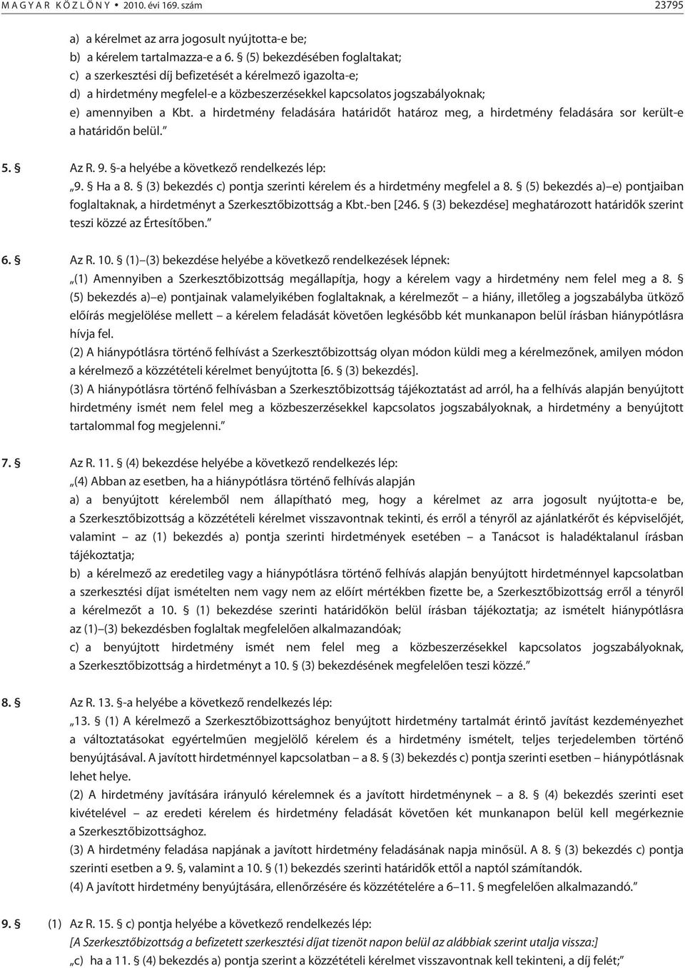 a hirdetmény feladására határidõt határoz meg, a hirdetmény feladására sor került-e a határidõn belül. 5. Az R. 9. -a helyébe a következõ rendelkezés lép: 9. Ha a 8.