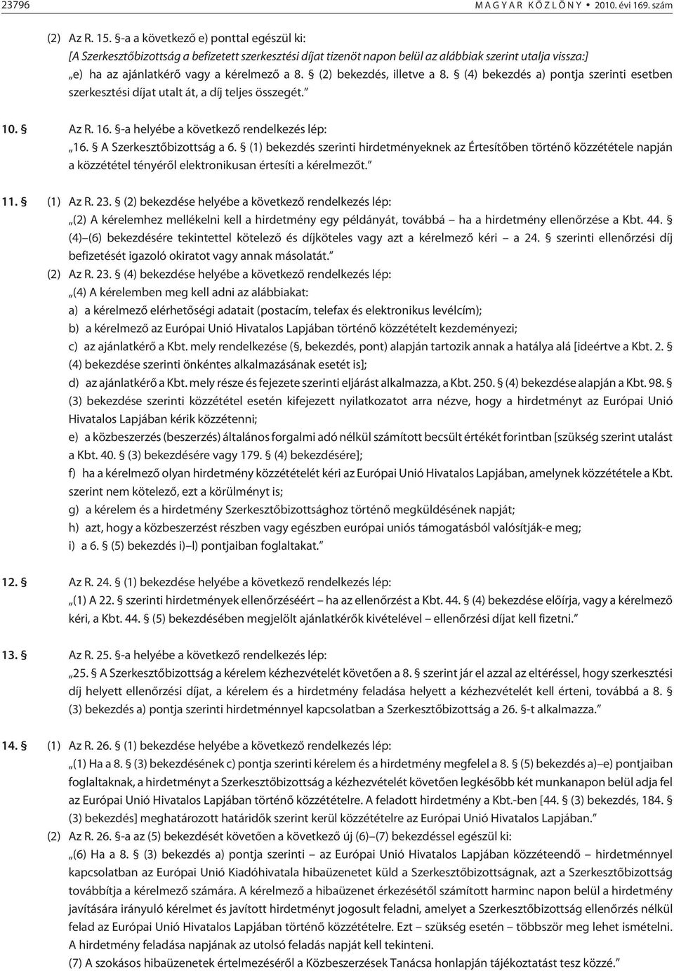 (2) bekezdés, illetve a 8. (4) bekezdés a) pontja szerinti esetben szerkesztési díjat utalt át, a díj teljes összegét. 10. Az R. 16. -a helyébe a következõ rendelkezés lép: 16.