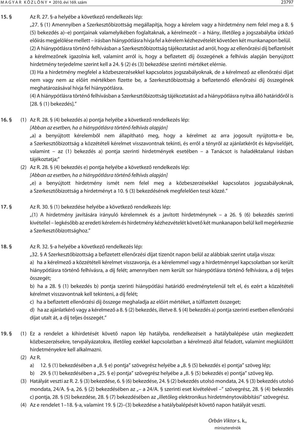 (5) bekezdés a) e) pontjainak valamelyikében foglaltaknak, a kérelmezõt a hiány, illetõleg a jogszabályba ütközõ elõírás megjelölése mellett írásban hiánypótlásra hívja fel a kérelem kézhezvételét