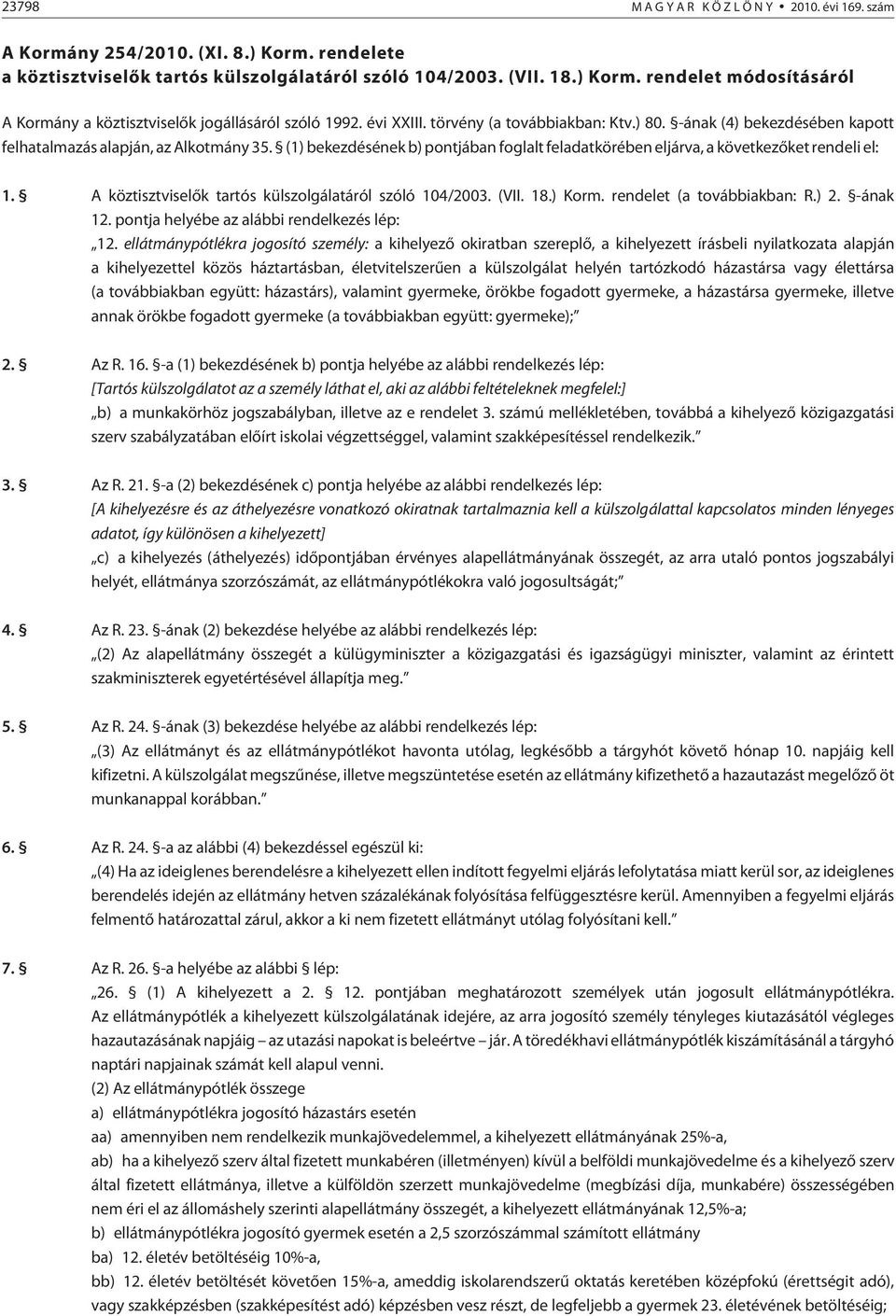 (1) bekezdésének b) pontjában foglalt feladatkörében eljárva, a következõket rendeli el: 1. A köztisztviselõk tartós külszolgálatáról szóló 104/2003. (VII. 18.) Korm. rendelet (a továbbiakban: R.) 2.