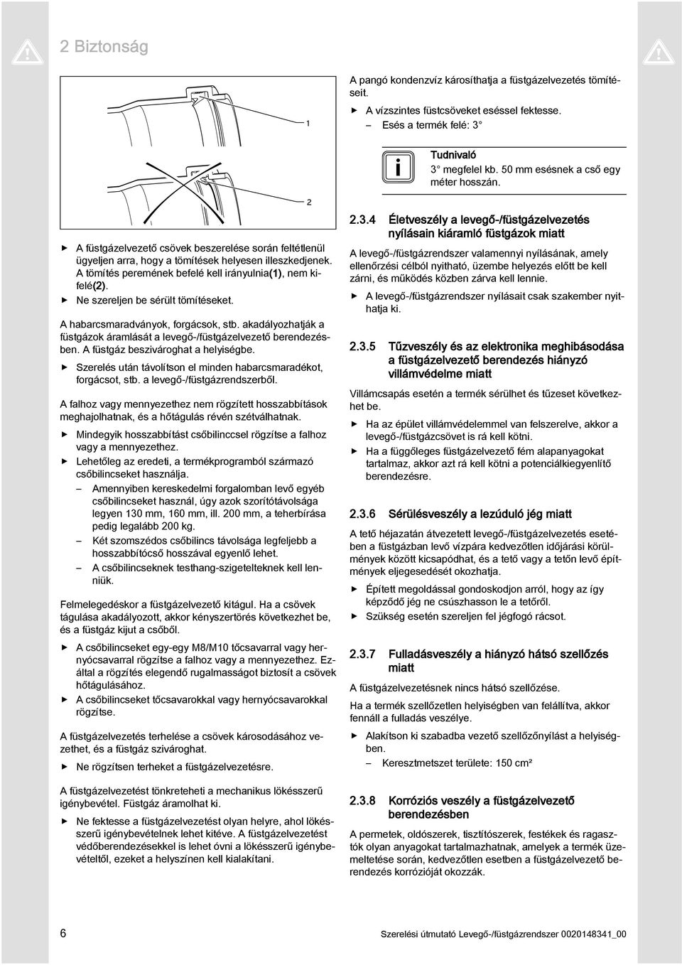 Ne szereljen be sérült tömítéseket. A habarcsmaradványok, forgácsok, stb. akadályozhatják a füstgázok áramlását a levegő-/füstgázelvezető berendezésben. A füstgáz beszivároghat a helyiségbe.