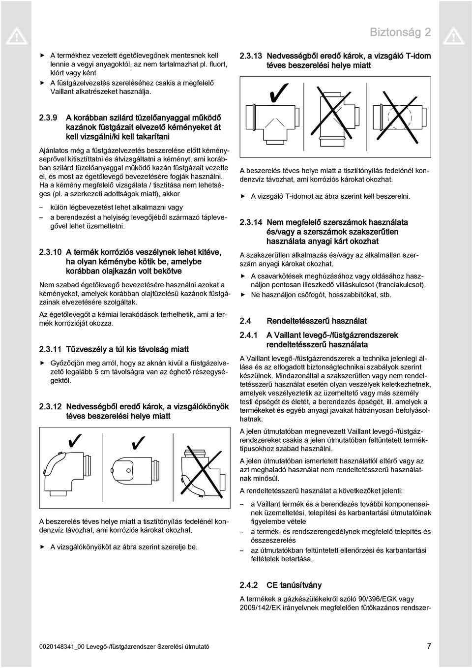 .9 A korábban szilárd tüzelőanyaggal működő kazánok füstgázait elvezető kéményeket át kell vizsgálni/ki kell takarítani Ajánlatos még a füstgázelvezetés beszerelése előtt kéményseprővel