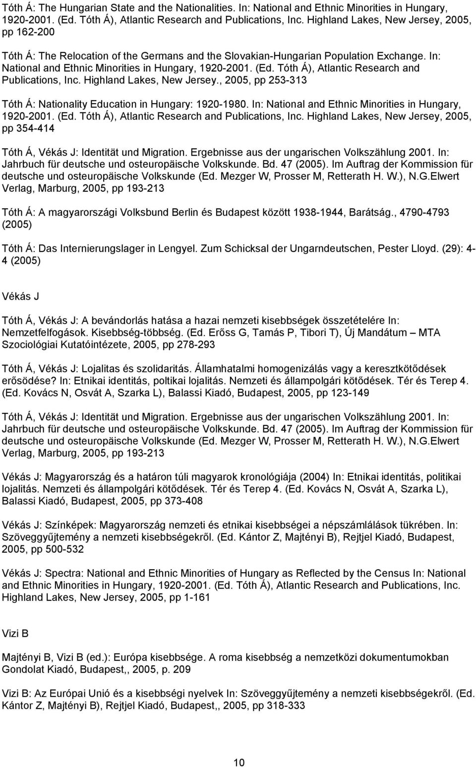 Tóth Á), Atlantic Research and Publications, Inc. Highland Lakes, New Jersey., 2005, pp 253-313 Tóth Á: Nationality Education in Hungary: 1920-1980.