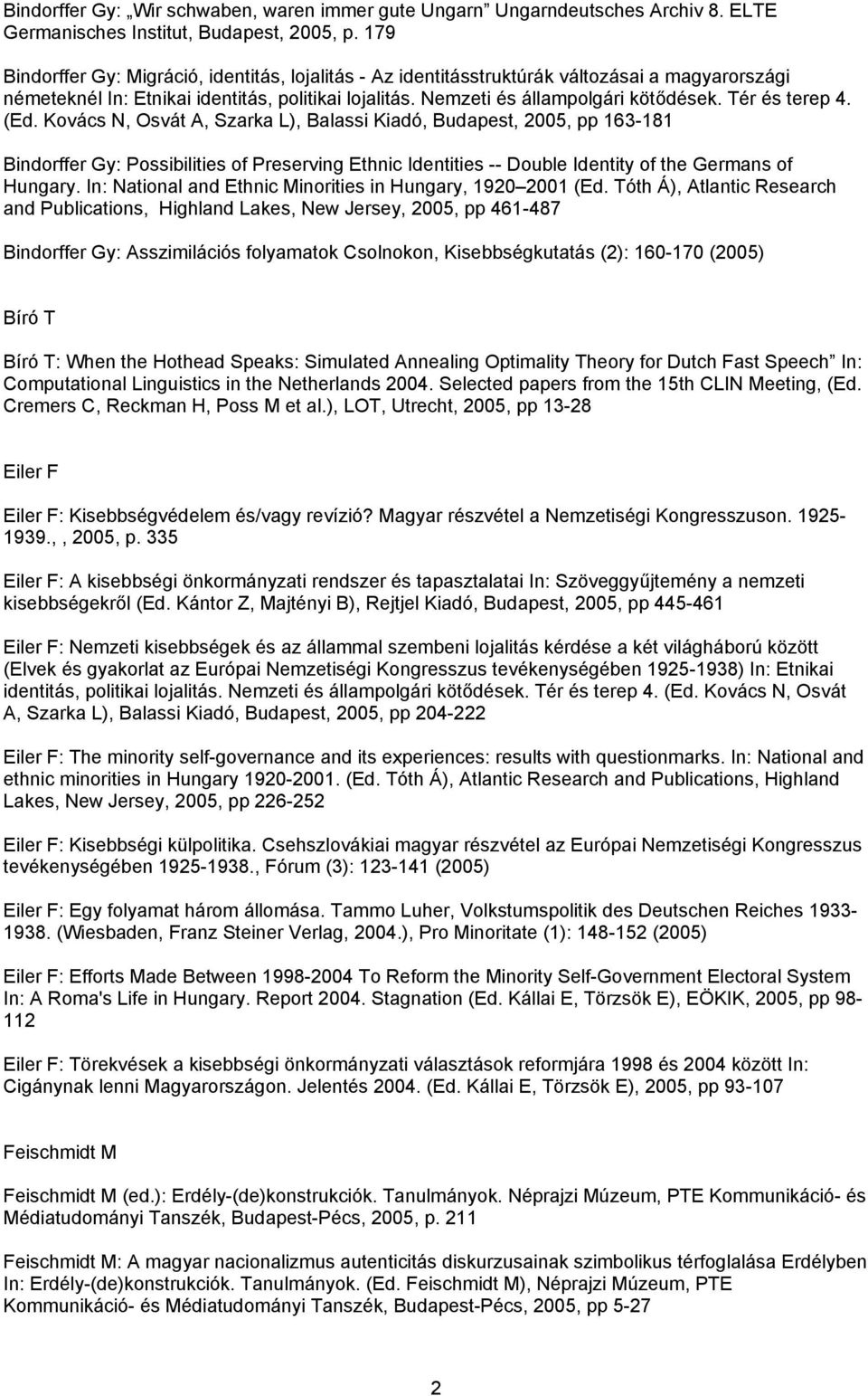 Tér és terep 4. (Ed. Kovács N, Osvát A, Szarka L), Balassi Kiadó, Budapest, 2005, pp 163-181 Bindorffer Gy: Possibilities of Preserving Ethnic Identities -- Double Identity of the Germans of Hungary.