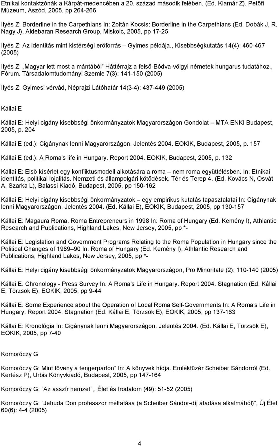 Nagy J), Aldebaran Research Group, Miskolc, 2005, pp 17-25 Ilyés Z: Az identitás mint kistérségi erőforrás Gyimes példája.