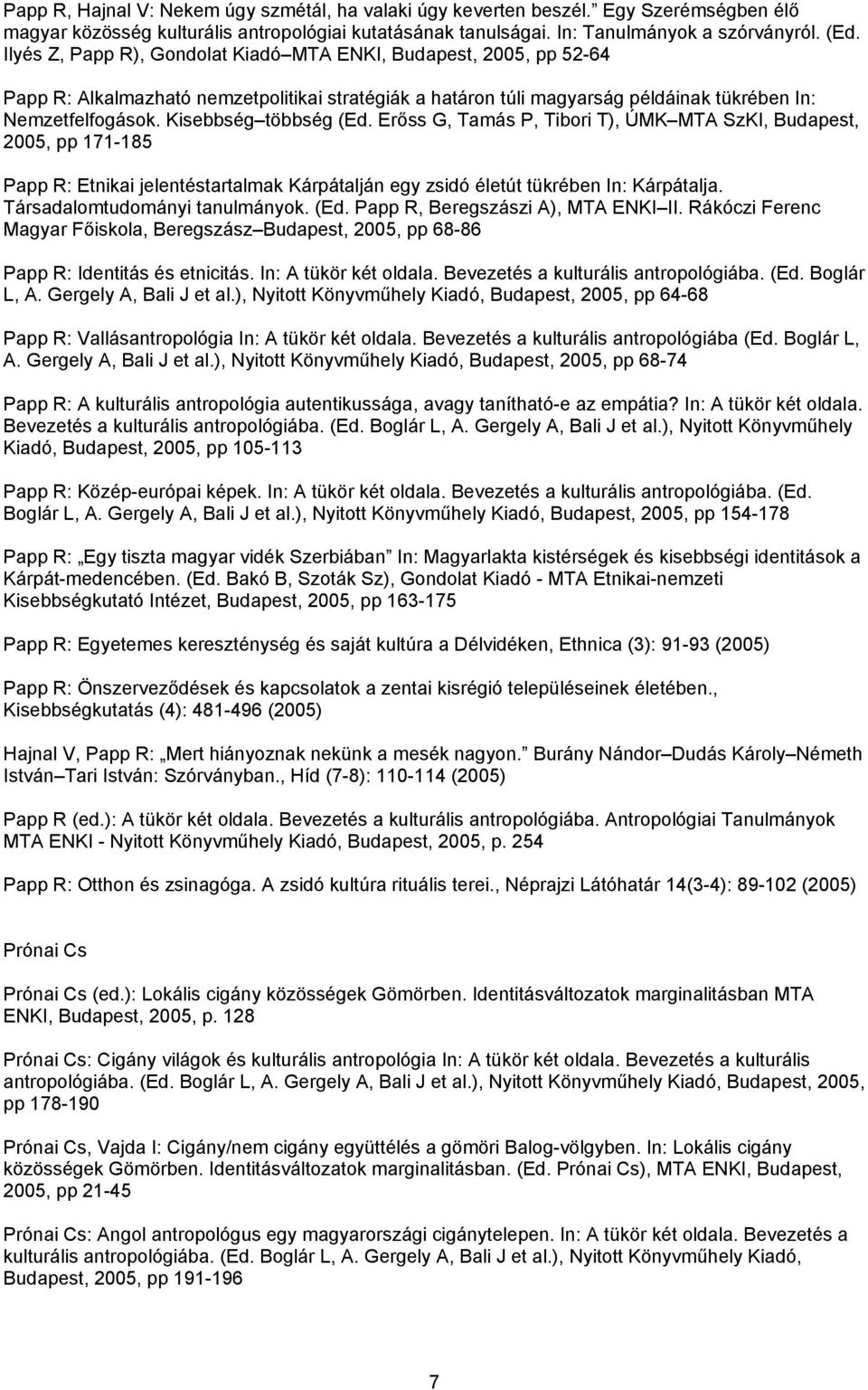 Kisebbség többség (Ed. Erőss G, Tamás P, Tibori T), ÚMK MTA SzKI, Budapest, 2005, pp 171-185 Papp R: Etnikai jelentéstartalmak Kárpátalján egy zsidó életút tükrében In: Kárpátalja.